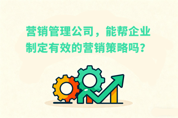 營銷管理公司，能幫企業(yè)制定有效的營銷策略嗎？