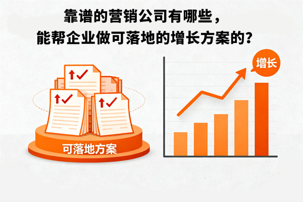 靠譜的營銷公司有哪些，能幫企業(yè)做可落地的增長方案的？